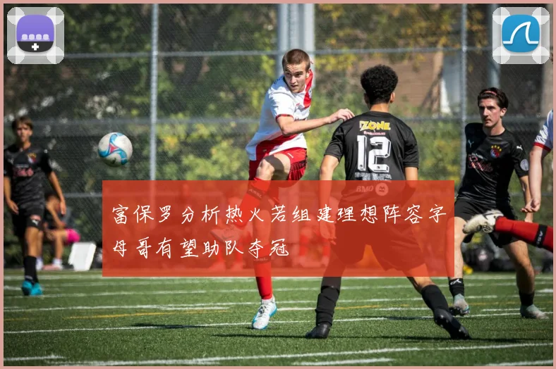 富保罗分析热火若组建理想阵容字母哥有望助队夺冠